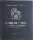 Ochii Beatricei. Cum arata cu adevarat lumea lui Dante? - Horia-Roman Patapievici