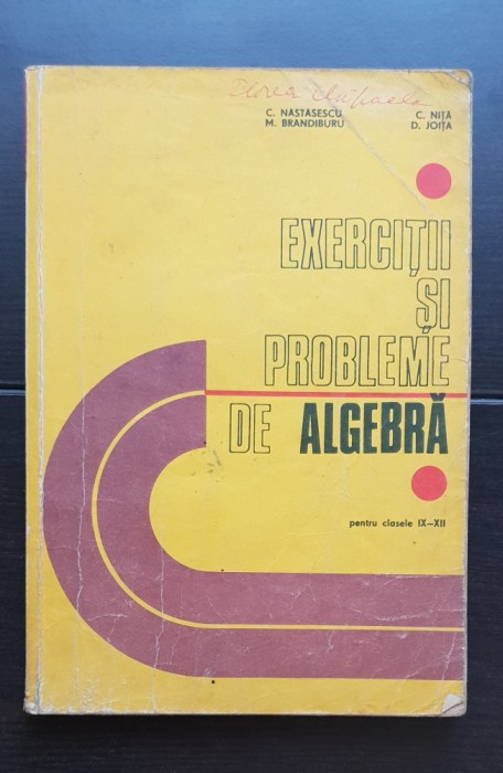 Exerciții și probleme de algebră pentru clasele IX - XII - C. Năstăsescu, C. Niță, M. Brandiburu