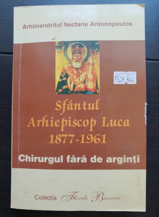 Sf&acirc;ntul Arhiepiscop Luca 1877-1961. Chirurgul fără de arginți - Nectarie Antonopoulos