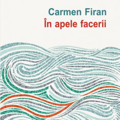 În apele facerii - Paperback brosat - Carmen Firan - Polirom