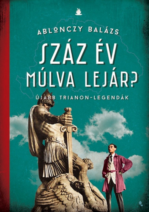 Sz&aacute;z &eacute;v m&uacute;lva lej&aacute;r? - &Uacute;jabb Trianon-legend&aacute;k - Ablonczy Bal&aacute;zs