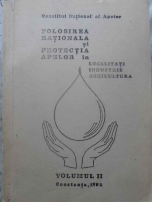 FOLOSIREA RATIONALA SI PROTECTIA APELOR IN LOCALITATI, INDUSTRIE, AGRICULTURA VOL.2-CONSILIUL NATIONAL AL A-231867 foto