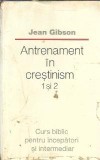 Antrenament in crestinism: curs biblic pentru incepatori si intermediari - Jean Gibson