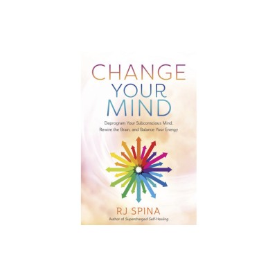 Change Your Mind: Deprogram Your Subconscious Mind, Rewire the Brain, and Balance Your Energy foto