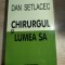Dan Setlacec - Chirurgul si lumea sa (Editura Albatros, 2004)