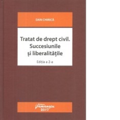 Tratat de drept civil. Succesiunile si liberalitatile. Editia a 2-a revizuita - Dan Chirica
