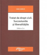 Tratat de drept civil. Succesiunile si liberalitatile. Editia a 2-a revizuita - Dan Chirica