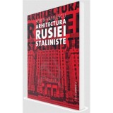 Arhitectura Rusiei Staliniste - de Sorin Vasilescu