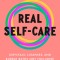 Real Self-Care: A Transformative Program for Redefining Wellness (Crystals, Cleanses, and Bubble Baths Not Included)