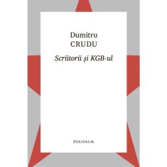 Scriitorii si KGB-ul - Dumitru Crudu