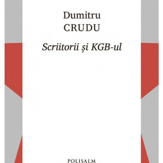 Scriitorii si KGB-ul - Dumitru Crudu