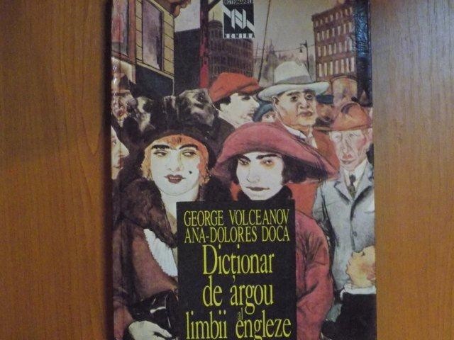 DICTIONAR DE ARGOU AL LIMBII ENGLEZE de GEORGE VOLCEANOV, ANA-DOLORES DOCA 1995