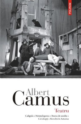 Teatru. Caligula. Neintelegerea. Starea de asediu. Cei drepti. Revolta in Asturias &amp;ndash; Albert Camus foto