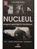 Victor Nita - Nucleul: enigma spionajului romanesc, vol. 1 - Drumul spre nucleu - Via Bagdad (semnata) (Editia: 2012)
