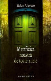Metafizica noastra de toate zilele - Humanitas