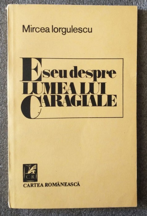 Mircea Iorgulescu - Eseu despre lumea lui Caragiale