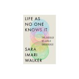 Life as No One Knows It: The Physics of Life's Emergence