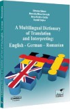 A Multilingual Dictionary of Translation and Interpreting. English-German-Romanian - Simona Simon, Marcela Alina Farcasiu, Anca Dejica Cartis, Daniel