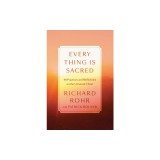 Every Thing Is Sacred: 40 Practices and Reflections on the Universal Christ