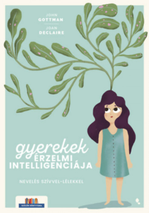 Gyerekek &eacute;rzelmi intelligenci&aacute;ja - Nevel&eacute;s sz&iacute;vvel-l&eacute;lekkel - John Gottman