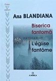 Biserica fantoma. L&#039;eglise fantome (editie bilingva) - 2018 - Ana Blandiana (N250)