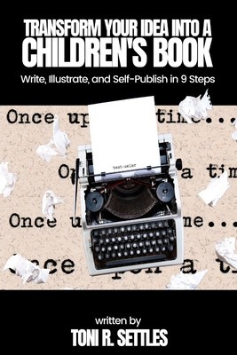 Transform Your Idea into a Children&#039;s BookHow to Write, Illustrate, and Self-Publish in 9 Steps