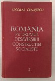 NICOLAE CEAUȘESCU - ROM&Acirc;NIA PE DRUMUL DESĂV&Acirc;RȘIRII CONSTRUCȚIEI SOCIALISTE VOL 2