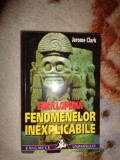 Enciclopedia fenomenelor inexplicabile / apaitii stranii, intamplari incredibile si fenomene fizice anormale care uluiesc -Jerome Clark