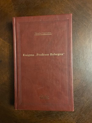 Theodor Constantin - Enigma Profesor Rebegea (Col. Adevarul, 2008) - Ca noua! foto