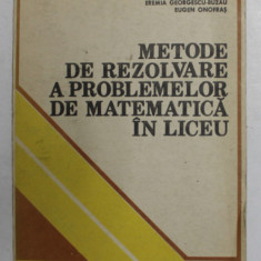 METODE DE REZOLVARE A PROBLEMELOR DE MATEMATICA IN LICEU de EREMIA GEORGESCU - BUZAU si EUGEN ONOFRAS , 1983