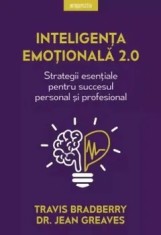 Inteligenta emotionala 2.0. Strategii esentiale pentru succesul personal si profesional/Travis Bradberry, Jean Greaves