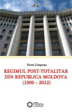 Regimul post-totalitar din Republica Moldova. 1990-2012 - Paperback brosat - Dorin Cimpoieşu - Cetatea de Scaun