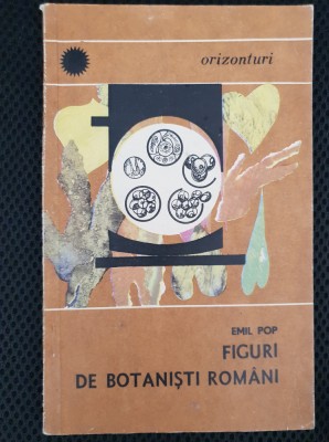 Figuri de botaniști rom&amp;acirc;ni - Emil Pop (colecția ORIZONTURI) foto