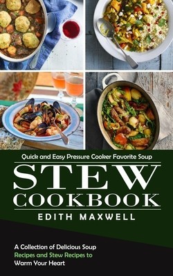 Stew Cookbook: Quick and Easy Pressure Cooker Favorite Soup (A Collection of Delicious Soup Recipes and Stew Recipes to Warm Your Hea foto