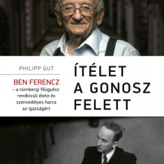 Ítélet a Gonosz felett - Ben Ferencz - A nürnbergi főügyész rendkívüli élete és szenvedélyes harca az igazságért - Gut Philipp