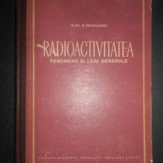 Alexandru Sanielevici - Radioactivitatea. Fenomene si legi generale (1956)