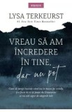 Vreau sa am incredere in tine, dar nu pot - Lysa Terkeurst