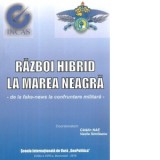 Razboi hibrid la Marea Neagra: de la fake-news la confruntare militara - Vasile Simileanu, Catalin Nae