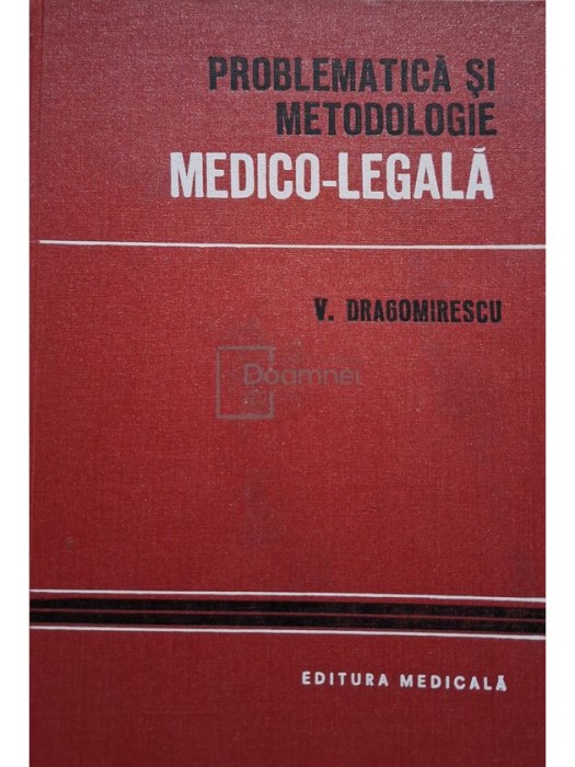 V. Dragomirescu - Problematica si metodologie medico-legala (Editia: 1980)