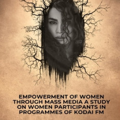 Empowerment of women through mass media A study on women participants in programmes of Kodai FM