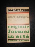 HERBERT READ - ORIGINILE FORMEI IN ARTA