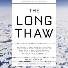 The Long Thaw: How Humans Are Changing the Next 100,000 Years of Earth S Climate