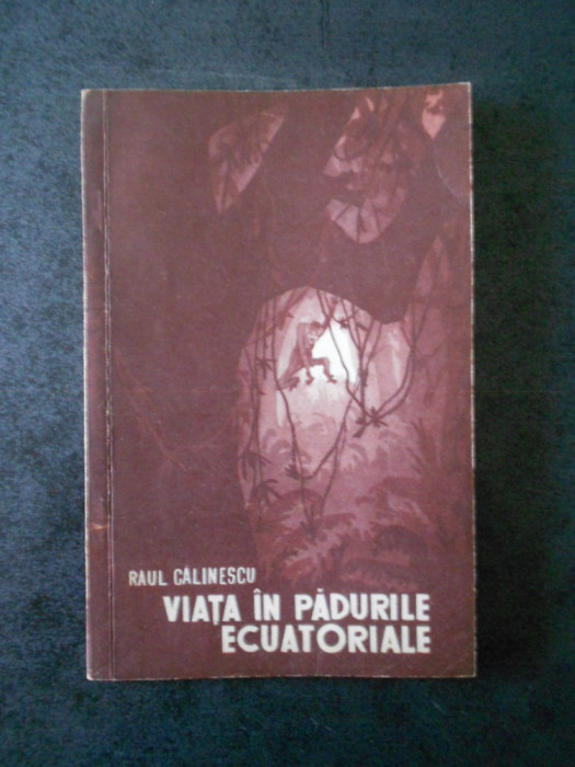 Raul Calinescu - Viata in padurile ecuatoriale