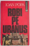 Robi pe Uranus &ndash; Ioan Popa