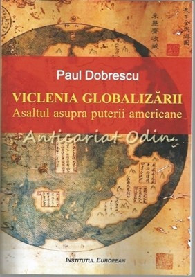 Viclenia Globalizarii. Asaltul Asupra Puterii Americane - Paul Dobrescu foto