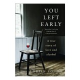 You Left Early Memoir Louisa Young Poveste de dragoste suferinta dependenta alcoolism carte straina engleza