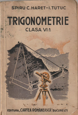 SPIRU C. HARET, I. TUTUC - TRIGONOMETRIE CLASA A VI-A ( 1941 ) foto