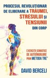 Procesul revolutionar de eliberare a traumei stresului si tensiunii din corp - Herald