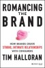 Romancing the Brand: How Brands Create Strong, Intimate Relationships with Consumers