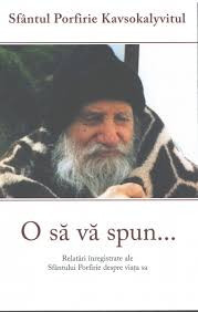 O Sa Va Spun..., Sfantul Porfirie Kavsokalyvitul - Editura Sophia foto